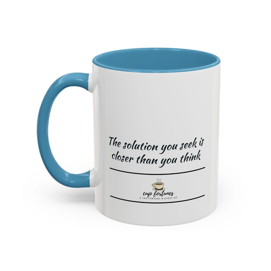 Coffee Mug – “The solution you seek is closer than you think”